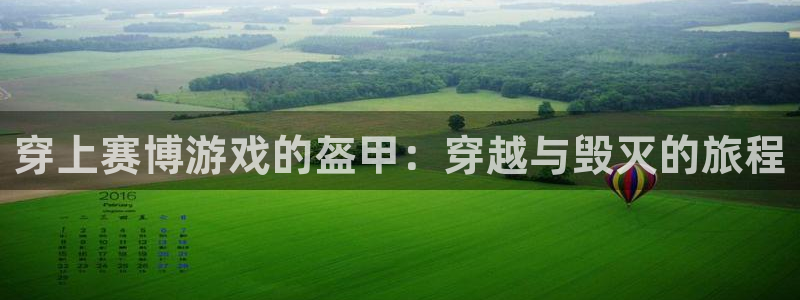 杏盛注册平台：穿上赛博游戏的盔甲：穿越与毁灭的旅程