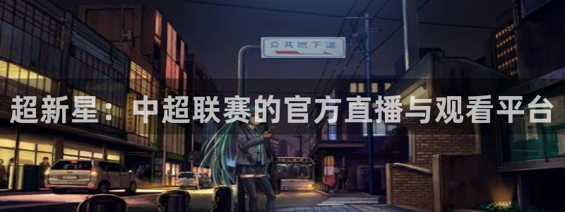 黑白直播篮球nba：超新星：中超联赛的官方直播与观看平台
